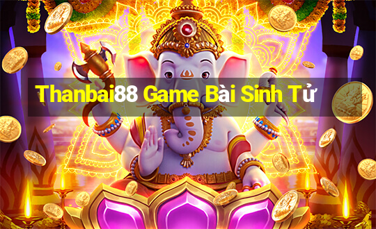 Thanbai88 Game Bài Sinh Tử