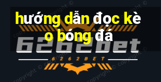 hướng dẫn đọc kèo bóng đá