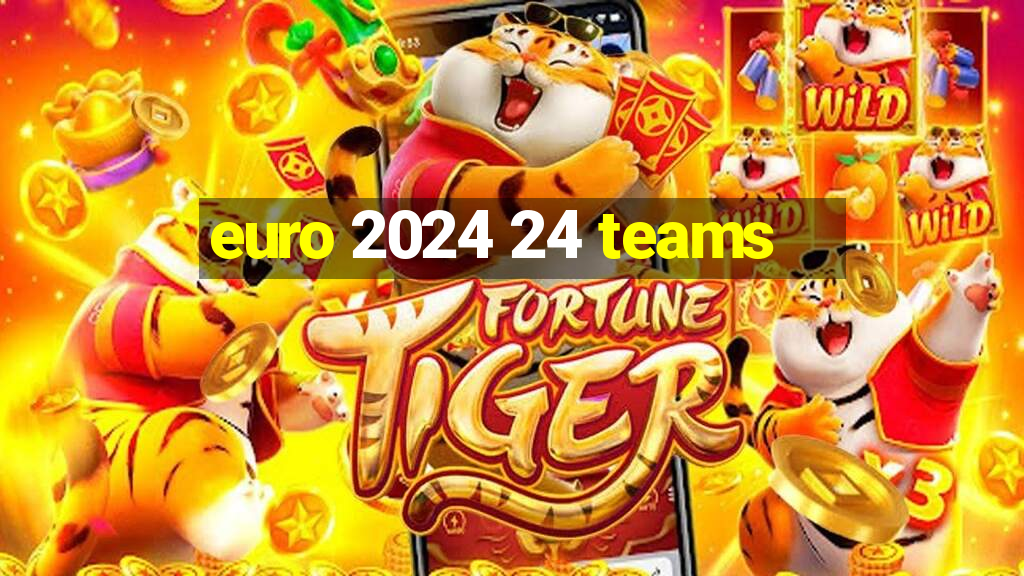 euro 2024 24 teams