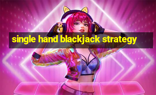 single hand blackjack strategy