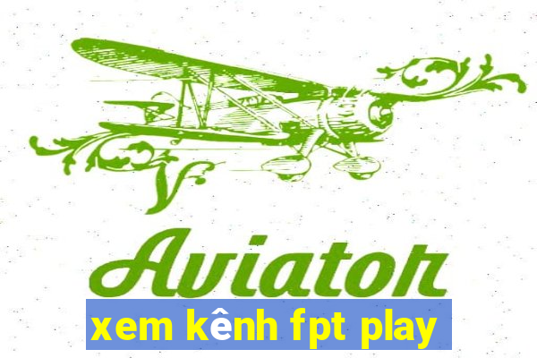 xem kênh fpt play