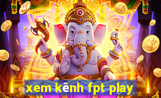 xem kênh fpt play