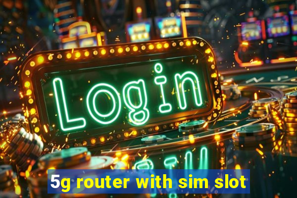 5g router with sim slot