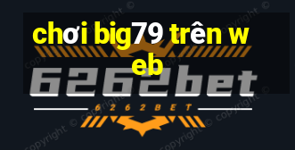 chơi big79 trên web