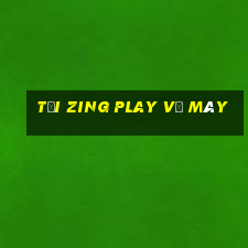 tải zing play về máy