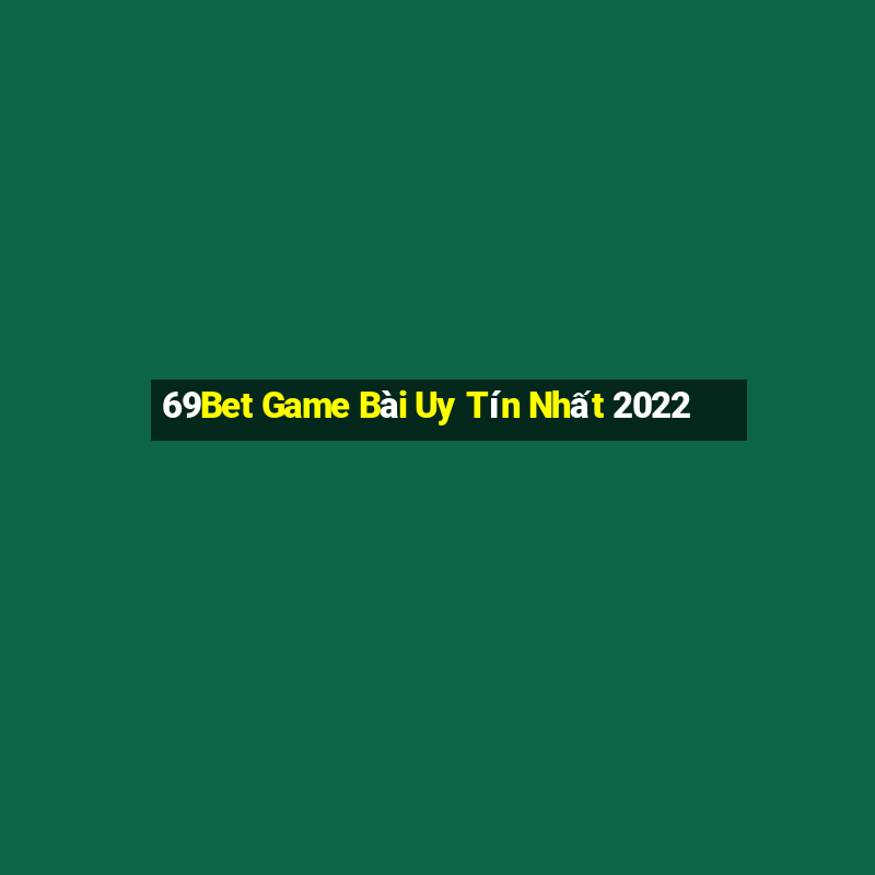 69Bet Game Bài Uy Tín Nhất 2022