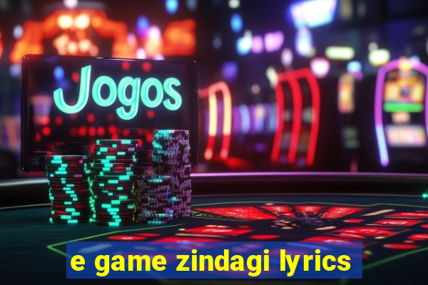 e game zindagi lyrics