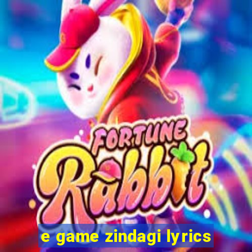 e game zindagi lyrics