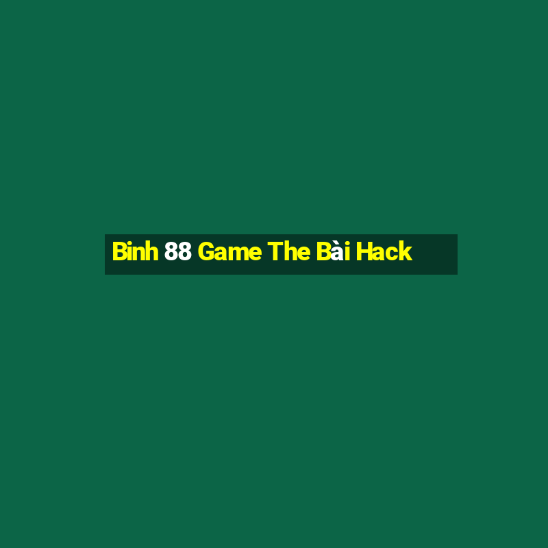 Binh 88 Game The Bài Hack