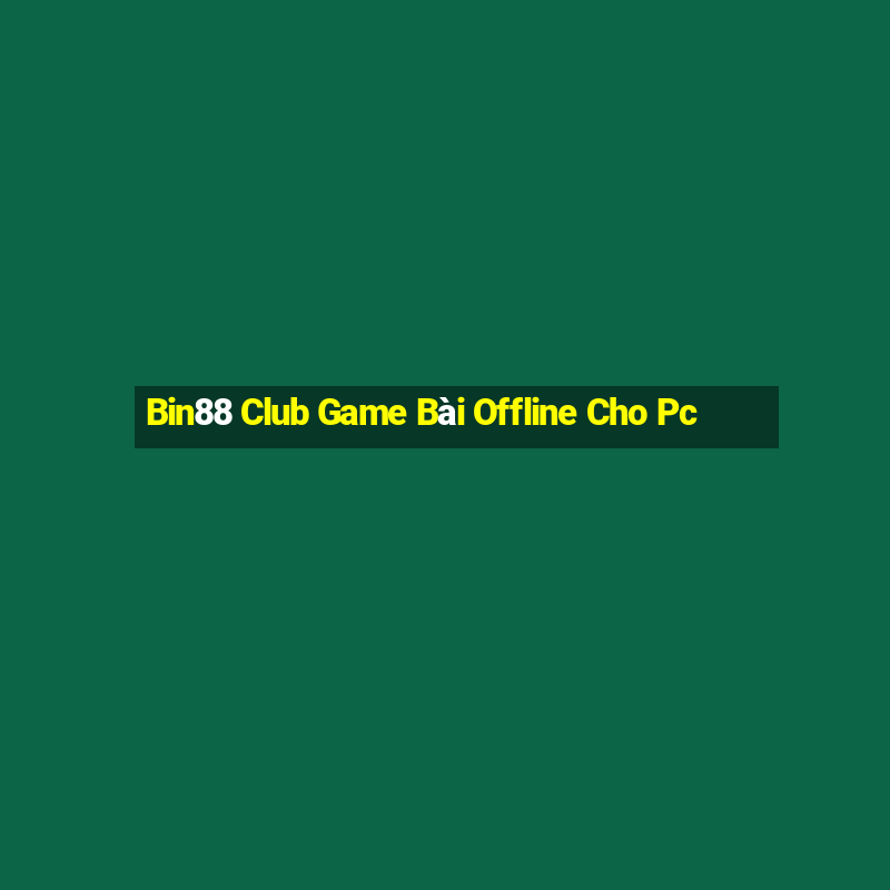 Bin88 Club Game Bài Offline Cho Pc