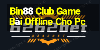 Bin88 Club Game Bài Offline Cho Pc