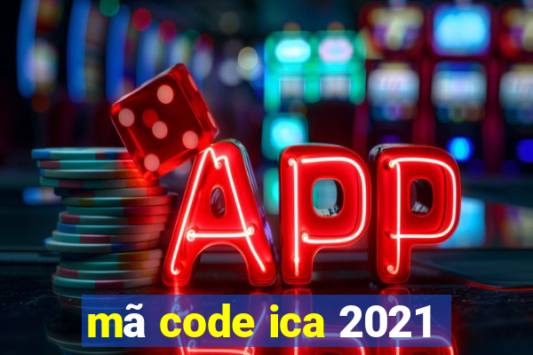 mã code ica 2021