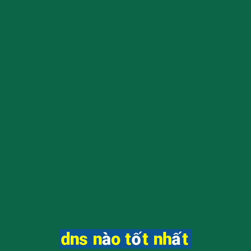 dns nào tốt nhất