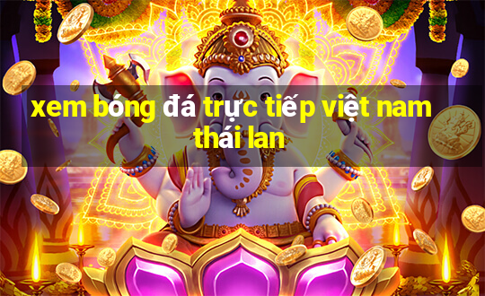 xem bóng đá trực tiếp việt nam thái lan