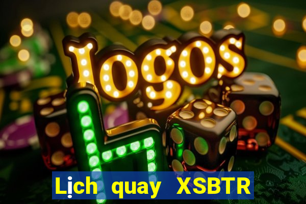 Lịch quay XSBTR ngày 28