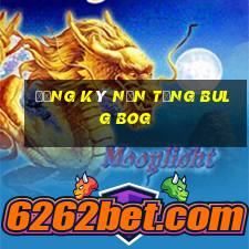 Đăng ký nền tảng Bulg bOG