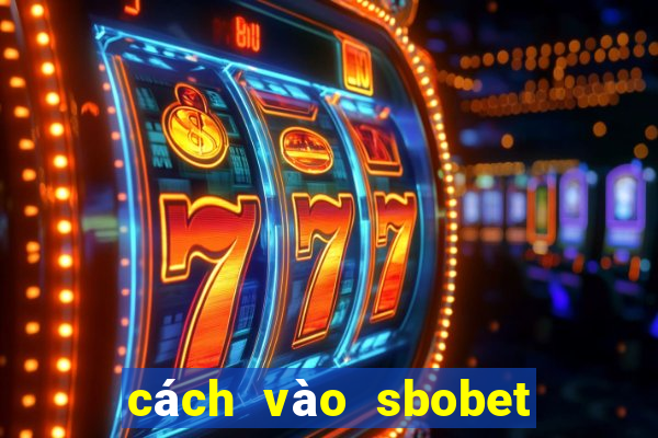 cách vào sbobet không bị chặn