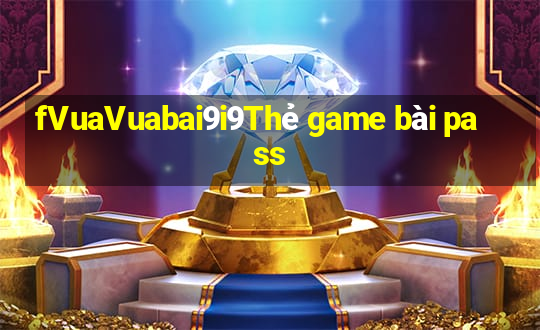 fVuaVuabai9i9Thẻ game bài pass