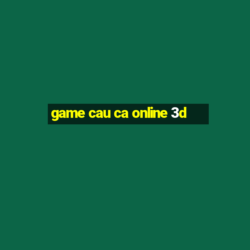 game cau ca online 3d