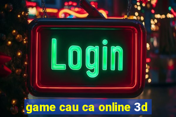 game cau ca online 3d