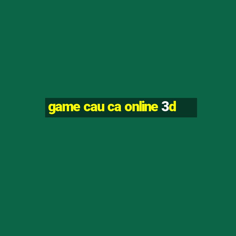 game cau ca online 3d