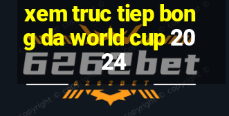 xem truc tiep bong da world cup 2024