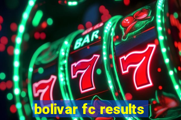 bolivar fc results