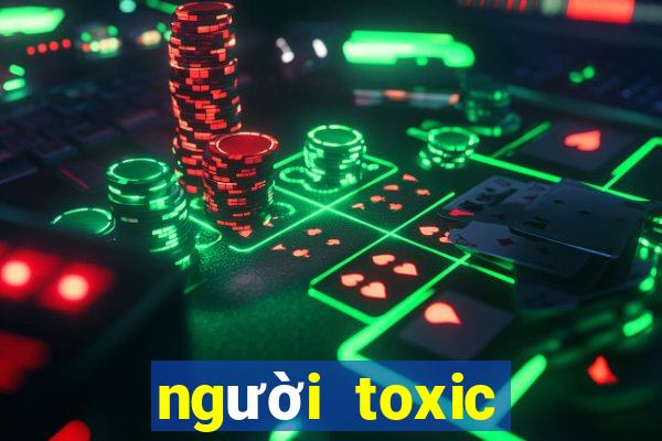 người toxic nghĩa là gì