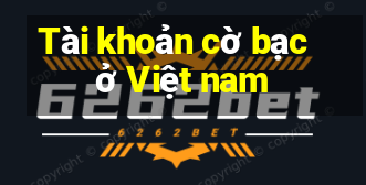 Tài khoản cờ bạc ở Việt nam