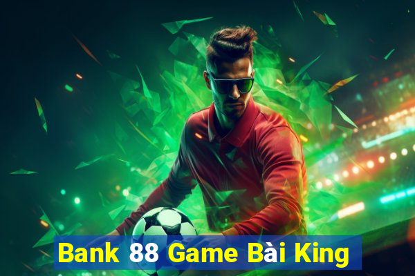 Bank 88 Game Bài King