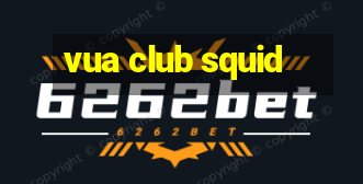 vua club squid