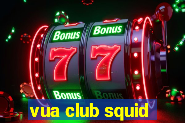 vua club squid