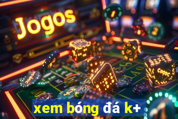 xem bóng đá k+