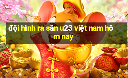 đội hình ra sân u23 việt nam hôm nay