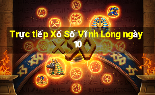 Trực tiếp Xổ Số Vĩnh Long ngày 10