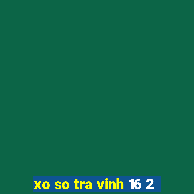 xo so tra vinh 16 2