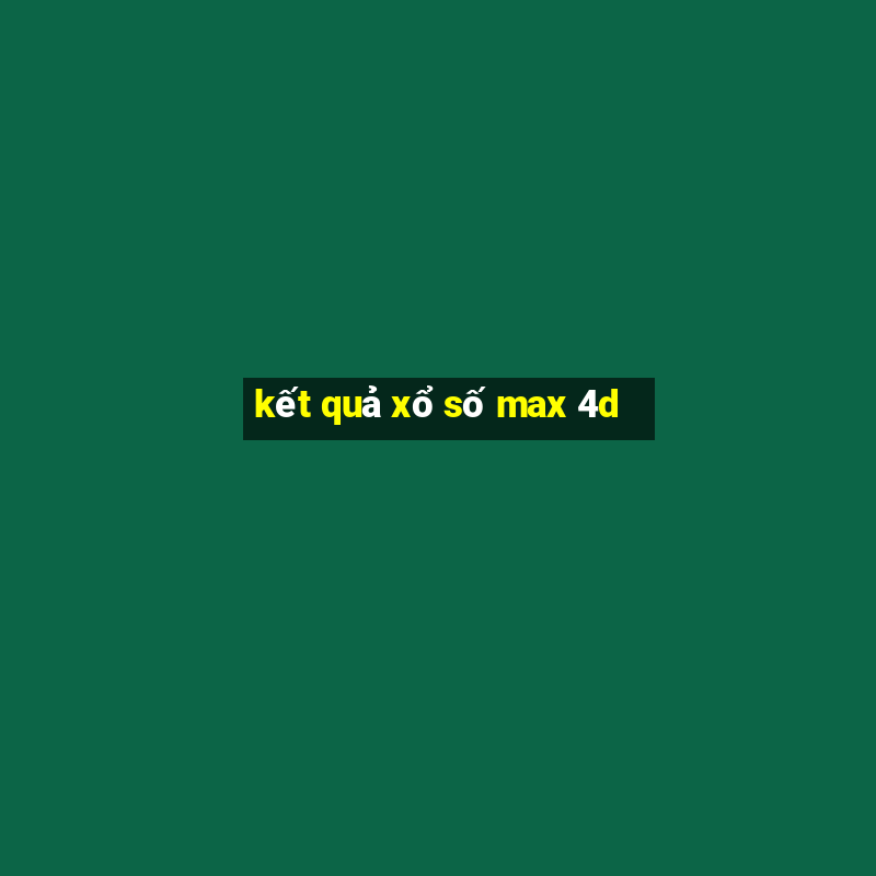 kết quả xổ số max 4d