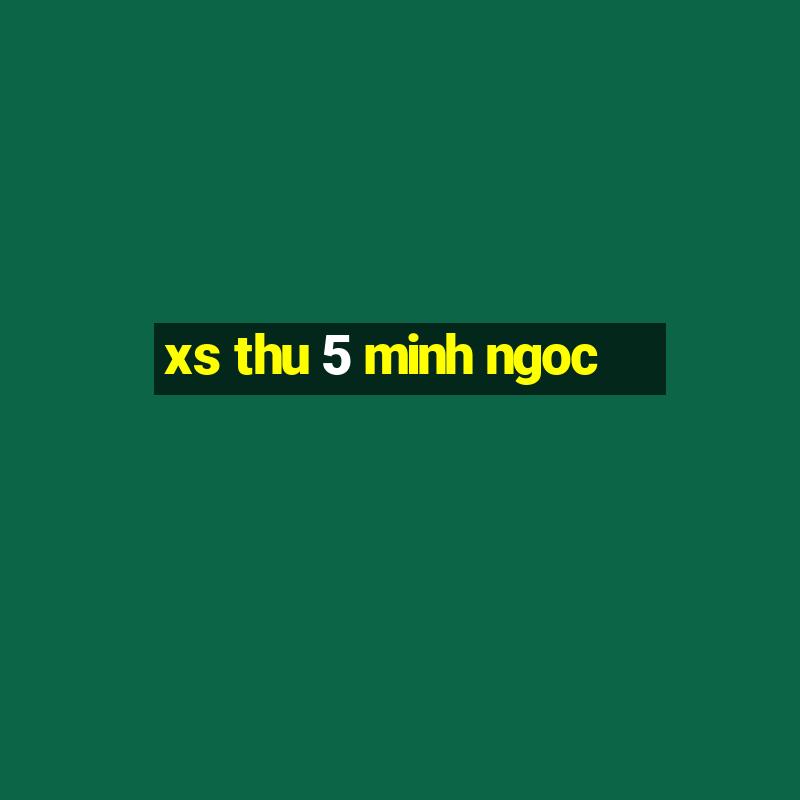 xs thu 5 minh ngoc