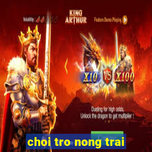 choi tro nong trai