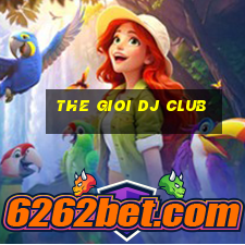 the gioi dj club