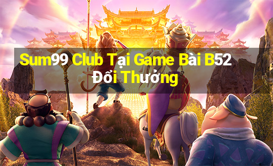 Sum99 Club Tại Game Bài B52 Đổi Thưởng