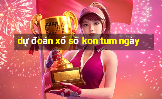 dự đoán xổ số kon tum ngày