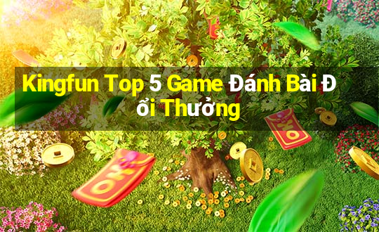 Kingfun Top 5 Game Đánh Bài Đổi Thưởng