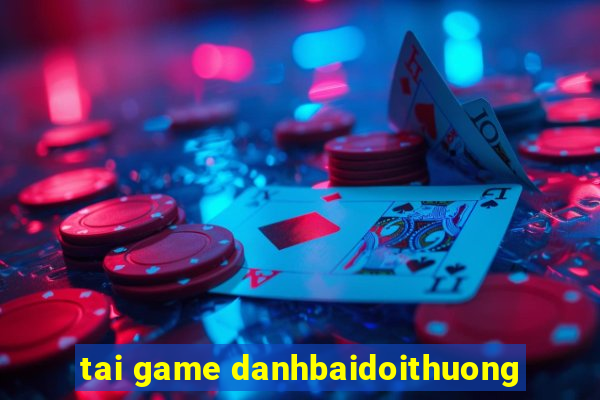 tai game danhbaidoithuong