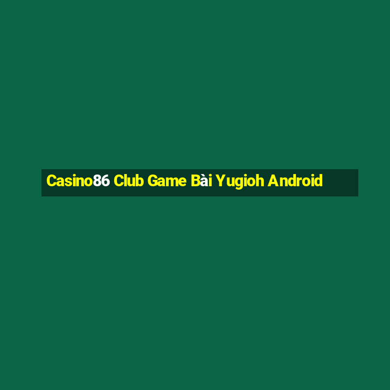 Casino86 Club Game Bài Yugioh Android