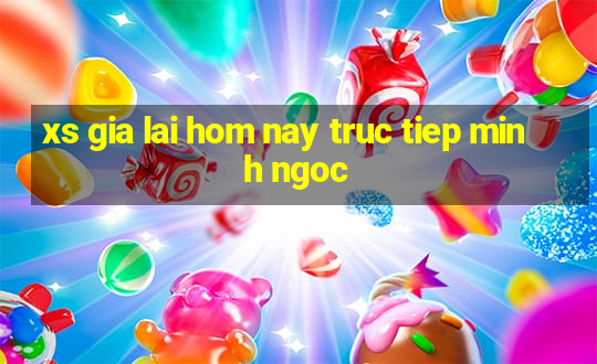 xs gia lai hom nay truc tiep minh ngoc