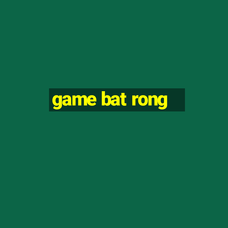 game bat rong