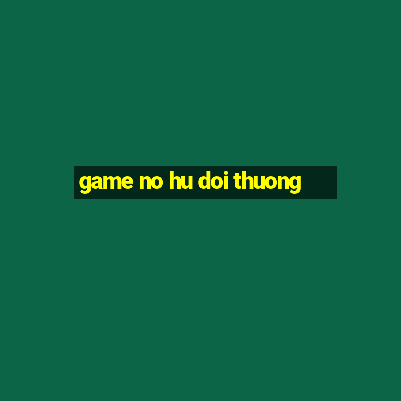 game no hu doi thuong