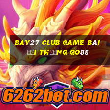 Bay27 Club Game Bài Đổi Thưởng Go88