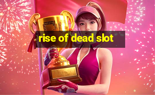 rise of dead slot